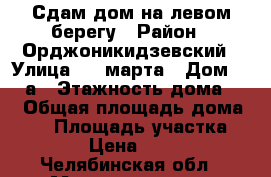 Сдам дом на левом берегу › Район ­ Орджоникидзевский › Улица ­ 8 марта › Дом ­ 32 а › Этажность дома ­ 1 › Общая площадь дома ­ 60 › Площадь участка ­ 600 › Цена ­ 7 000 - Челябинская обл., Магнитогорск г. Недвижимость » Дома, коттеджи, дачи аренда   . Челябинская обл.